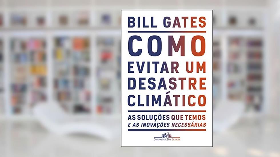 Como evitar um desastre climático: As soluções que temos e as inovações necessárias, do autor Bill Gates