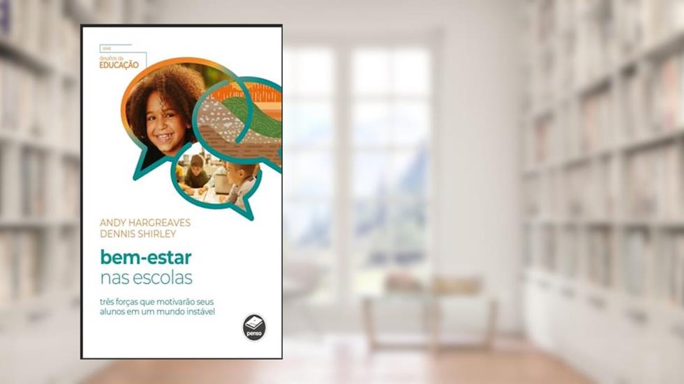 Bem-Estar nas Escolas: Três Forças que Motivarão seus Alunos em um Mundo Instável, do autor Andy Hargreaves; Dennis Shirley