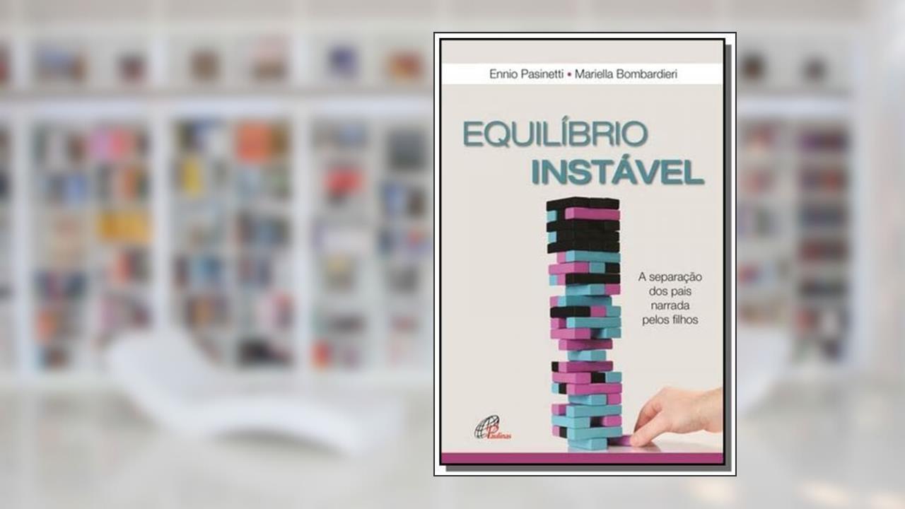 Equilíbrio instável: A separação dos pais narrada pelos filhos, do autor Ennio Pasinetti; Mariella Bombardieri