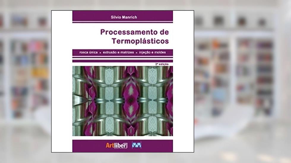 Processamento de Termoplásticos - 2 Edição, do autor Silvio Manrich