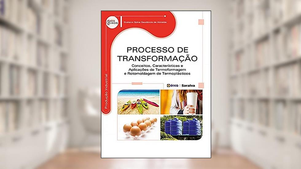 Processo de transformação: Conceitos, características e aplicações de termoformagem e rotomoldagem de termoplásticos, do autor Gustavo Spina Gaudêncio de Almeida