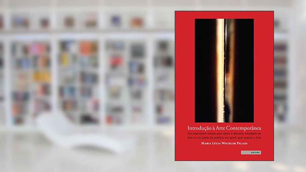 Introdução à arte contemporânea: Um importante estudo para quem é docente, estudante de arte ou faz parte do público, em geral, que aprecia a arte, do autor Maria Lúcia Wochler Pelaes