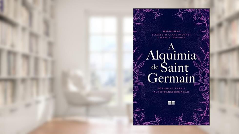 A alquimia de Saint Germain: Fórmulas para a autotransformação, do autor Elizabeth Clare Prophet; Mark L. Prophet