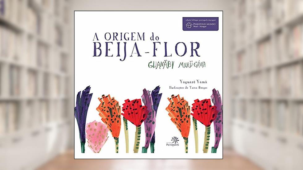 A origem do beija-flor: Guanãby muru-gáwa, do autor Yaguarê Yamã