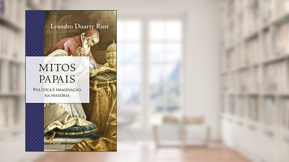 Mitos papais: Política e imaginação na história, do autor Leandro Duarte Rust