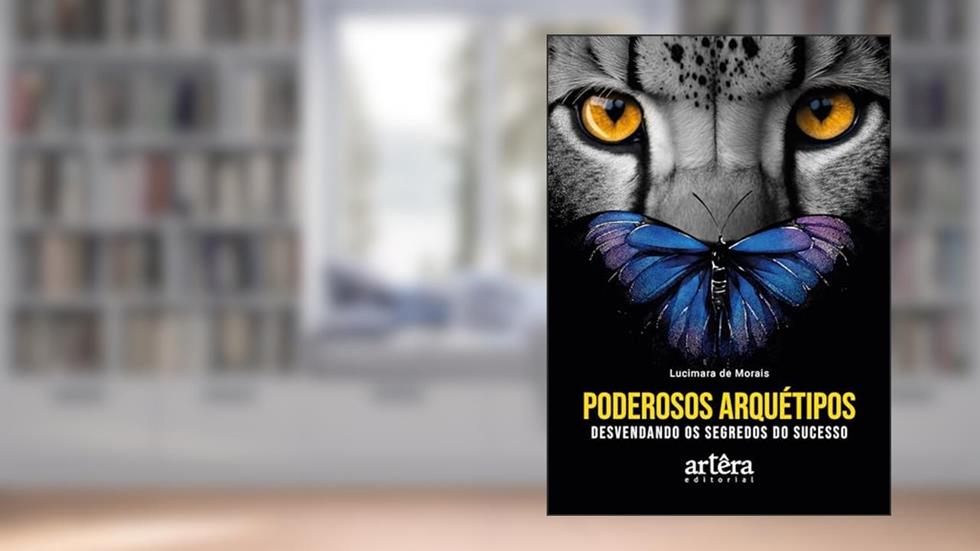 Poderosos arquétipos: Desvendando os segredos do sucesso, do autor Lucimara de Morais