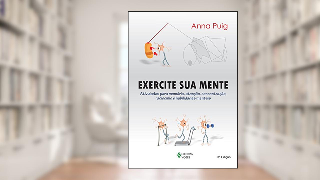Exercite sua mente: Atividades para memória, atenção, concentração, raciocínio e habilidades mentais, do autor Anna Puig