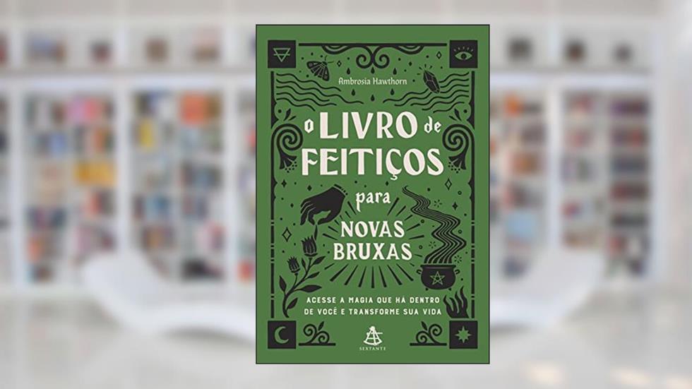 O livro de feitiços para novas bruxas: Acesse a magia que há dentro de você e transforme sua vida, do autor Ambrosia Hawthorn