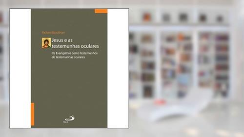 Capa de Jesus e as Testemunhas Oculares: os Evangelhos Como Testemunhos de Testemunhas Oculares, do autor Richard Bauckham