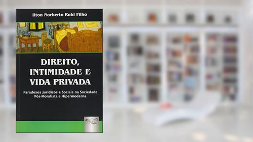 Capa de Direito, Intimidade e Vida Privada - Paradoxos Jurídicos e Sociais na Sociedade Pós-Moralista e Hipermoderna, do autor Ilton Norberto Robl Filho