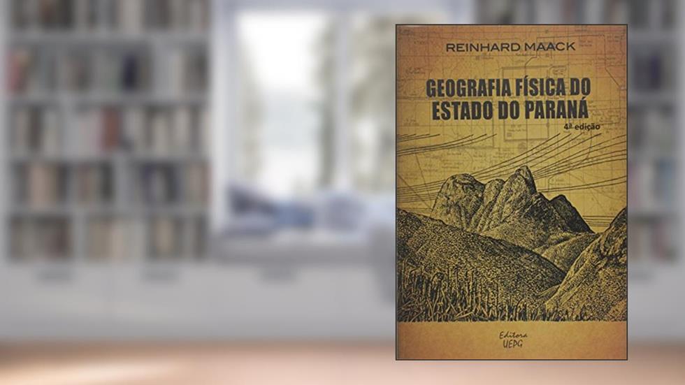 Geografia Física Do Estado Do Paraná - 4ª Edição - 1ª Reimpressão, do autor reinhard Maack