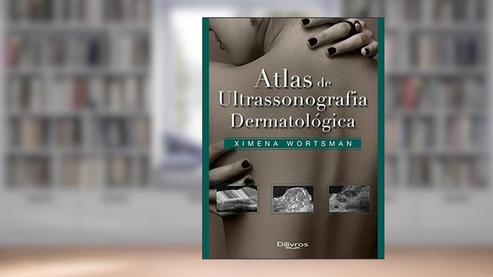ATLAS DE ULTRASONOGRAFIA DERMATOLOGICA, do autor XIMENA WORTSMAN
