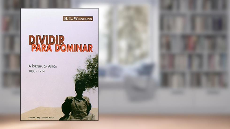 Dividir Para Dominar - a Partilha da África, do autor H. L. Wesseling