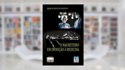 Capa de O Magnetismo Em Oposição à Medicina, do autor Barão Du Potet Sennevoy