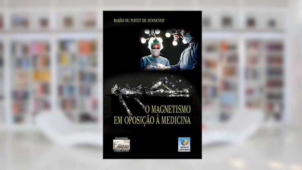 O Magnetismo Em Oposição à Medicina, do autor Barão Du Potet Sennevoy