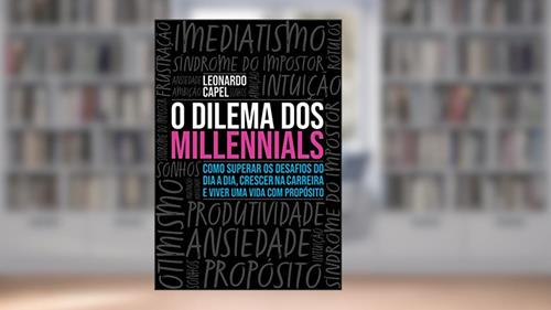 Capa de O Dilema dos Millennials: Como superar os desafios do dia a dia, crescer na carreira e viver uma vida com propósito, do autor Capel Leonardo