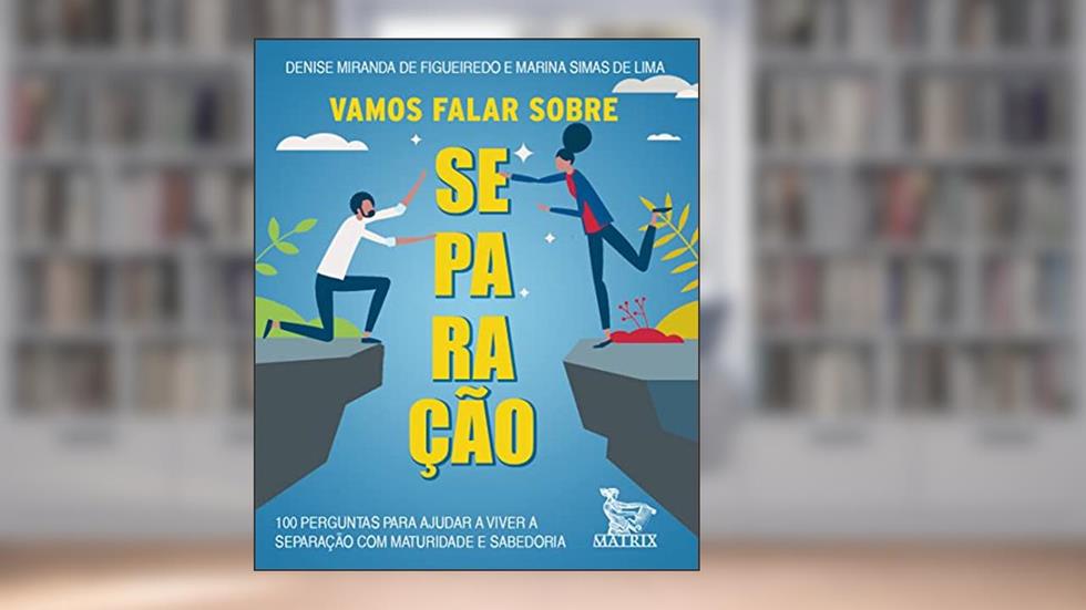 Vamos falar sobre separação: 100 perguntas para ajudar a viver a separação com maturidade e sabedoria, do autor Denise Miranda de Figueiredo; Marina Simas de Lima