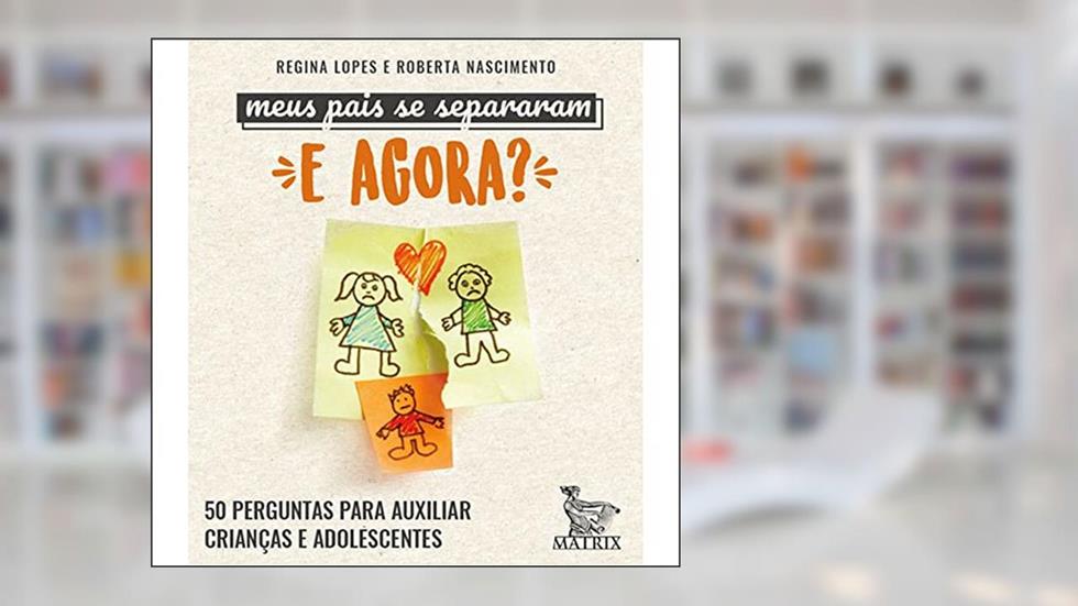Meus pais se separaram. E agora?: 50 perguntas para auxiliar crianças e adolescentes, do autor Regina Lopes; Roberta Nascimento