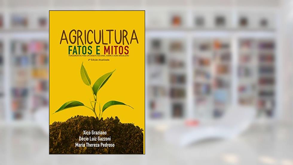 Agricultura - Fatos e Mitos: Fundamentos Para um Debate Racional Sobre o Agro Brasileiro, do autor Xico Graziano; Décio Luiz Gazzoni; Maria Thereza Pedroso