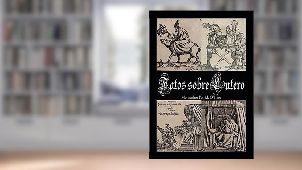 Fatos Sobre Lutero, do autor Monsenhor Patrick O'hare