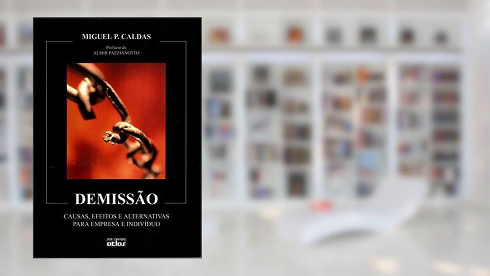 Demissão. Causas, Efeitos e Alternativas Para Empresa e Indivíduo, do autor Miguel P. Caldas