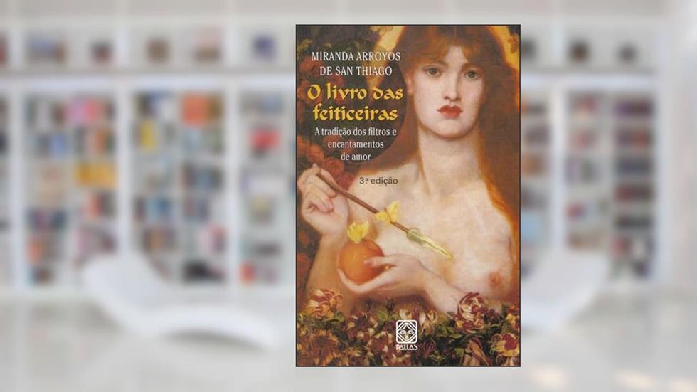 O Livro das Feiticeiras: A tradição dos filtros e encantamentos de amor, do autor Miranda Arroyos De San Thiago