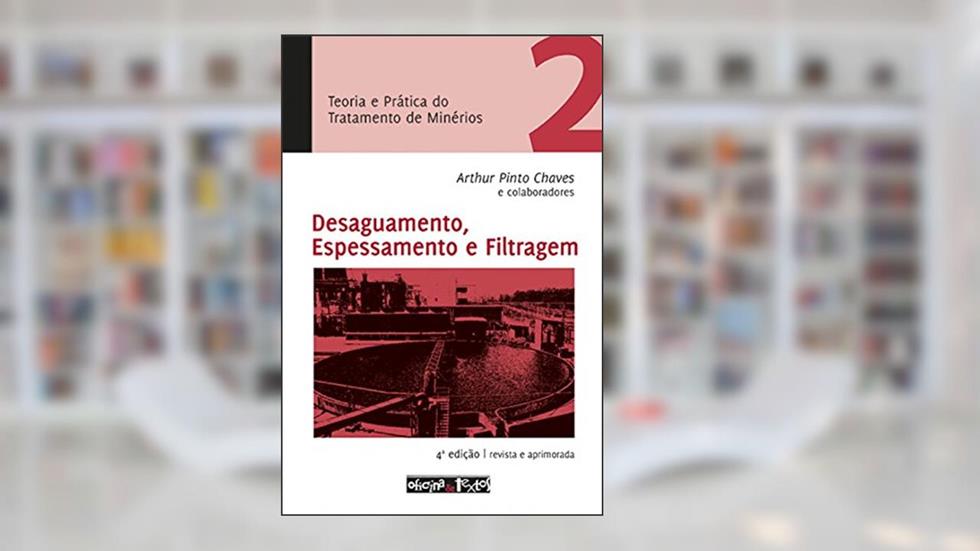 Teoria e Prática do Tratamento de Minérios 2. Desaguamento, Espessamento e Filtragem, do autor Arthur Pinto Chaves