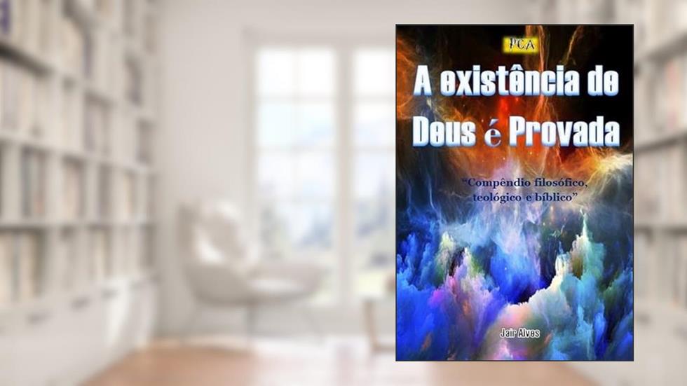 A Existencia de Deus e Provada!, do autor Jair Alves