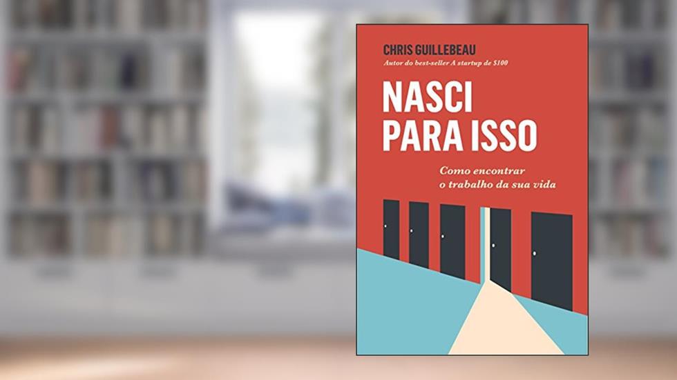 Nasci para isso: Como encontrar o trabalho da sua vida, do autor Chris Guillebeau
