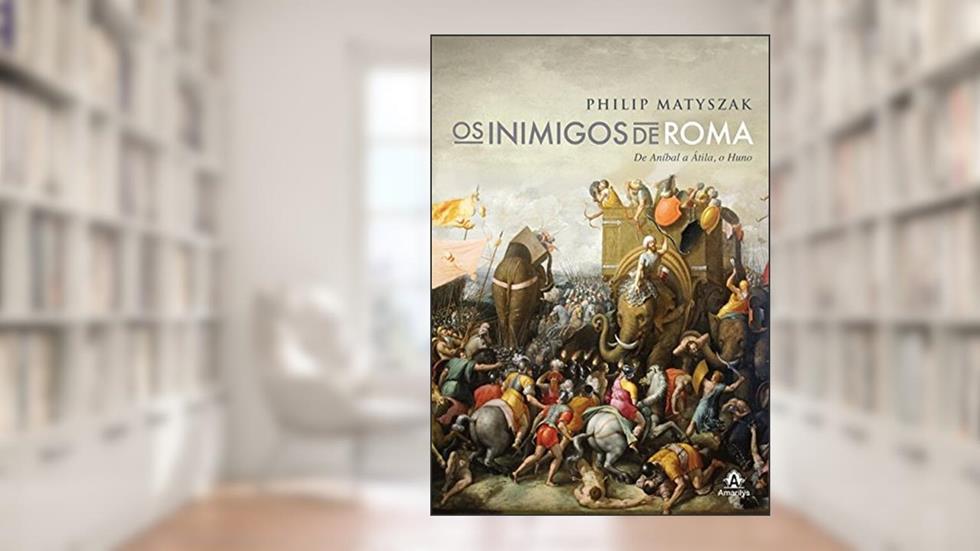 Os inimigos de Roma: De Aníbal a Átila, o Huno, do autor Philip Matyszak