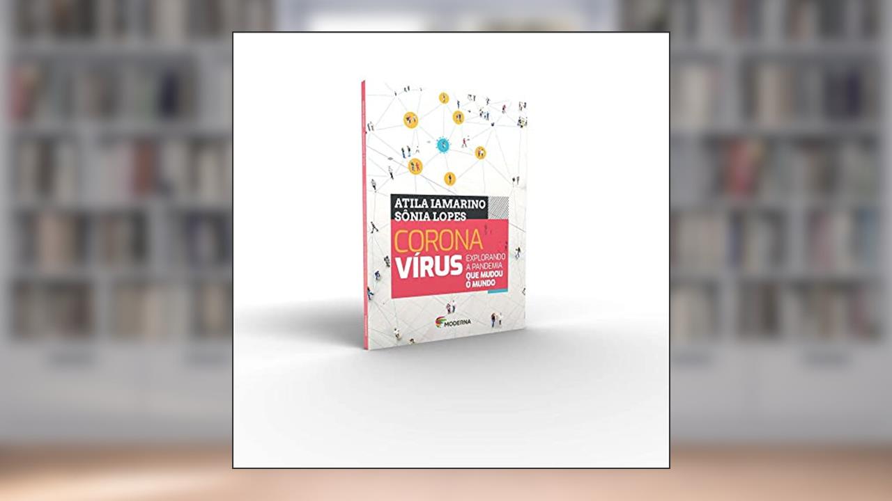 Coronavírus: Explorando a pandemia, do autor Atila Iamarino; Sônia Lopes