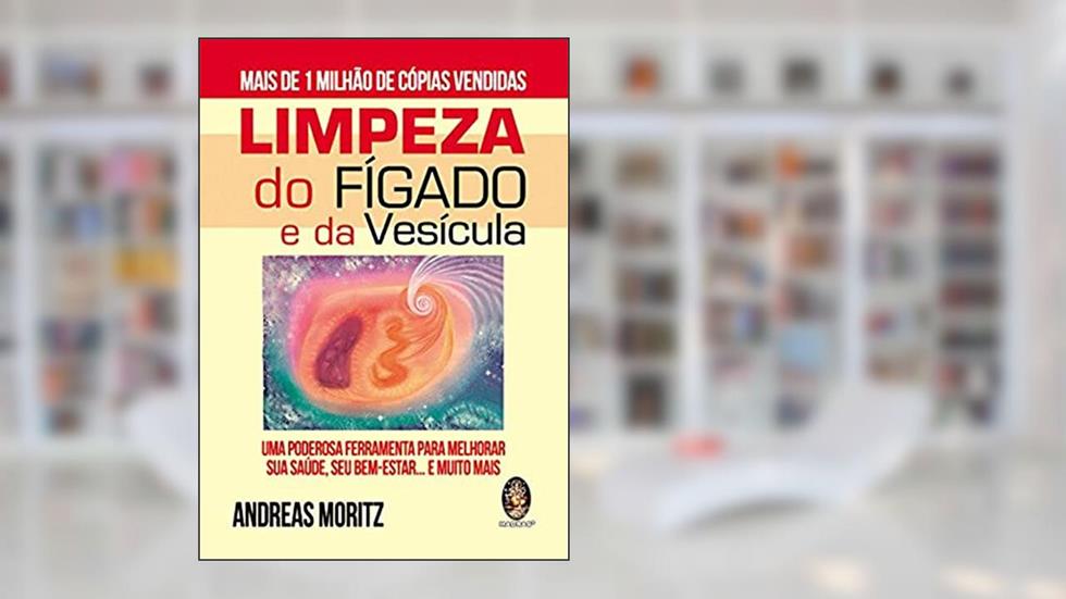 Limpeza do Fígado e da Vesícula: um Poderosa Ferramenta Para Melhorar sua Saúde, seu Bem-estar... e Muito Mais, do autor Andreas Moritz