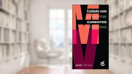 Capa de Cuidado com as Velhinhas Carentes e Solitárias, do autor Matéi Visniec
