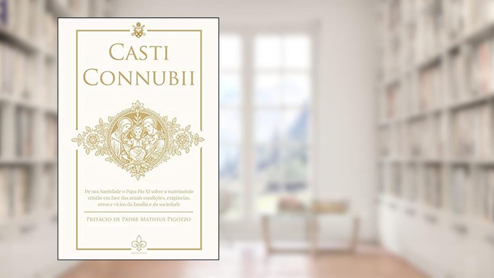 Carta Encíclica Casti Connubii - Sobre o Matrimônio Cristão, do autor Papa Pio Xi