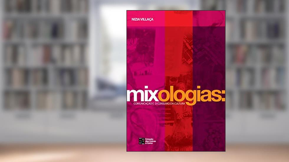 Mixologias: Comunicação e o Consumo da Cultura, do autor Nízia Villaça