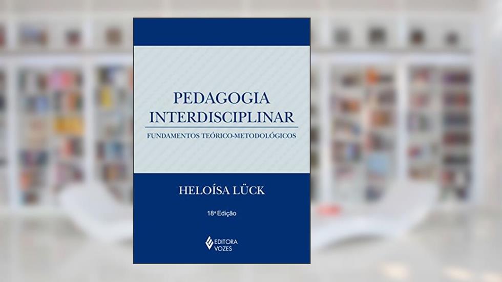 Pedagogia interdisciplinar: Fundamentos teórico-metodológicos, do autor Heloísa Lück