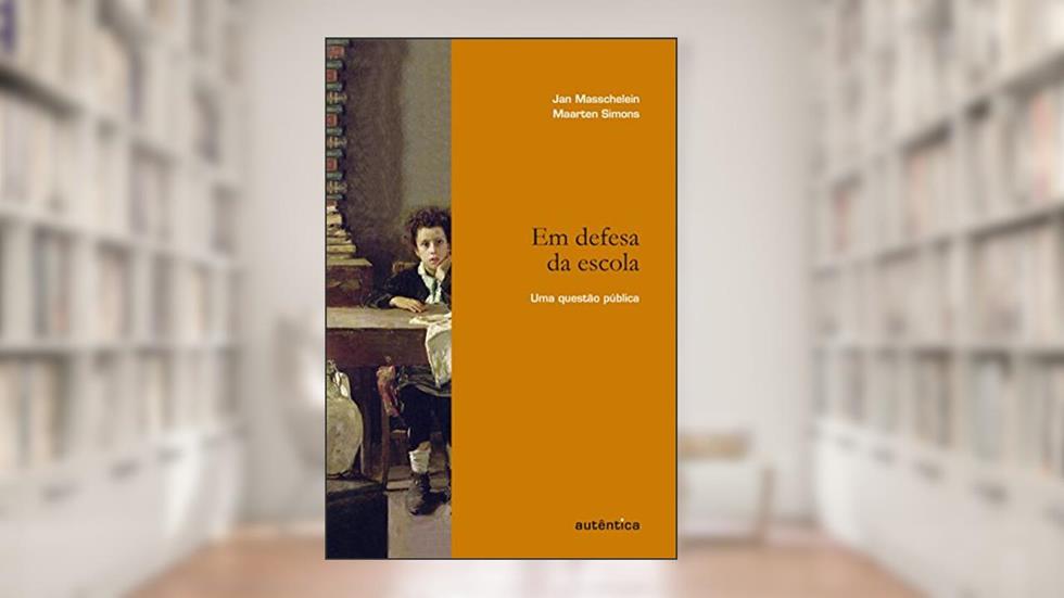 Em defesa da escola - Uma questão pública, do autor Jan Masschelein; Maarten Simons