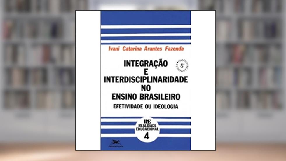 Integração e interdisciplinaridade no ensino brasileiro, do autor Ivani C. A. Fazenda
