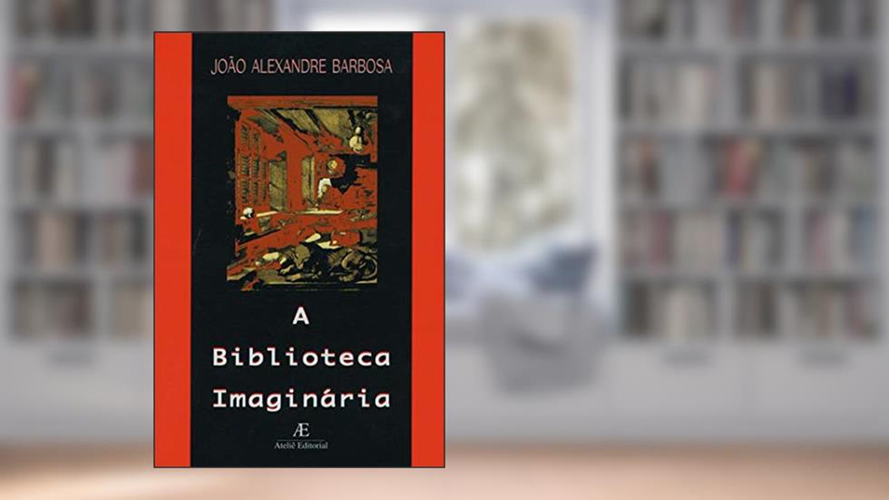 A Biblioteca Imaginária, do autor João Alexandre Barbosa
