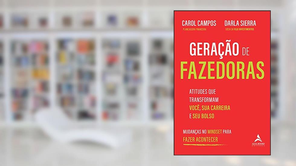 Geração de Fazedoras: Atitudes que Transformam Você, sua Carreira e seu Bolso, do autor Carol Campos; Darla Sierra