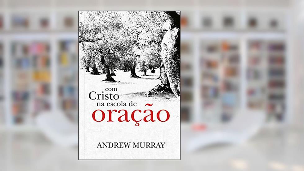Com Cristo na escola de oração, do autor Andrew Murray