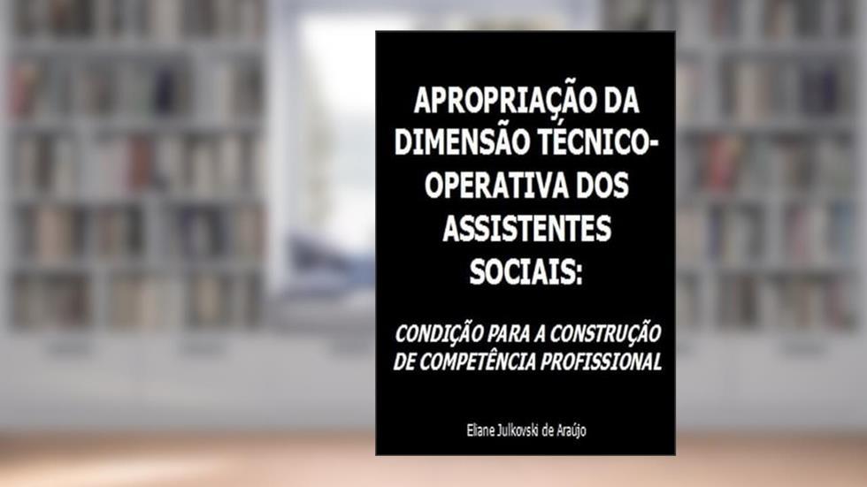 Apropriacao da Dimensao Tecnico-Operativa dos Assistentes Sociais., do autor Eliane Julkovski De Araújo