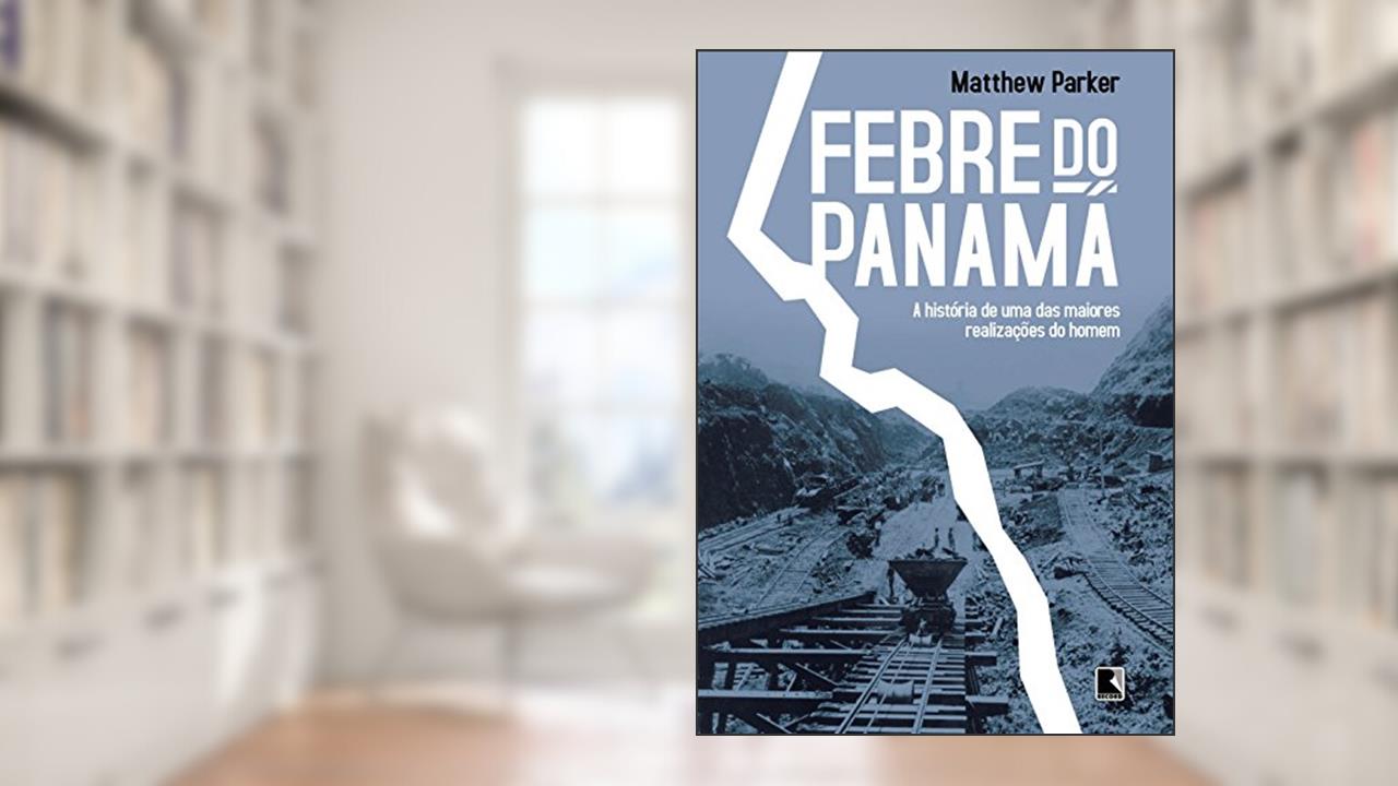Febre do Panamá: A história de uma das maiores realizações do homem: A história de uma das maiores realizações do homem, do autor Matthew Parker