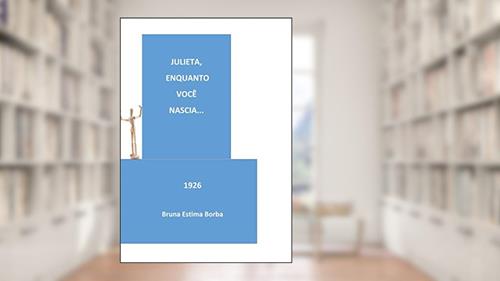 Capa de Julieta, enquanto você nascia...: 1926 (Portuguese Edition), do autor BRUNA ESTIMA BORBA