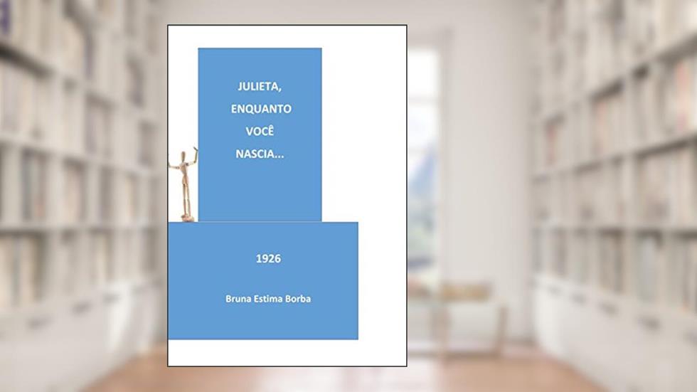 Julieta, enquanto você nascia...: 1926 (Portuguese Edition), do autor BRUNA ESTIMA BORBA