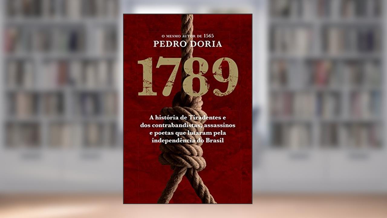 1789 : Os contrabandistas, assassinos e poetas que sonharam a Inconfidência no Brasil, do autor Pedro Doria