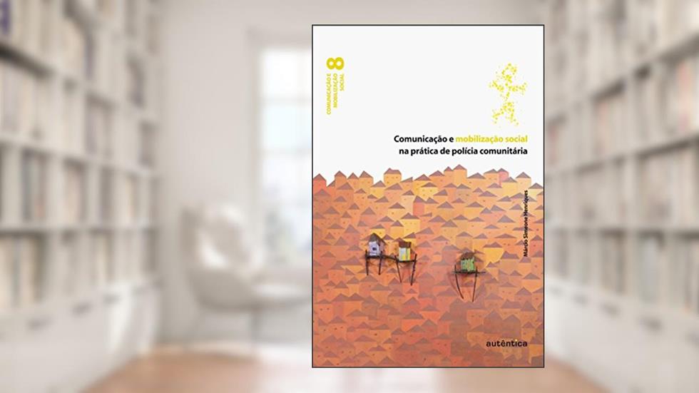Comunicação e mobilização social na prática de polícia comunitária, do autor Márcio Simeone Henriques