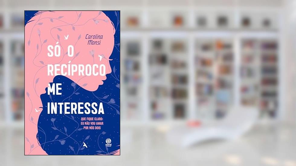Só o recíproco me interessa: Que fique claro: eu não vou amar por nós dois, do autor Carolina Monsi