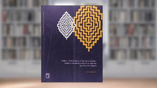 Capa de Poder, hierarquia e reciprocidade: Saúde e harmonia entre os Baniwa do Alto Rio Negro, do autor Luiza Garnelo
