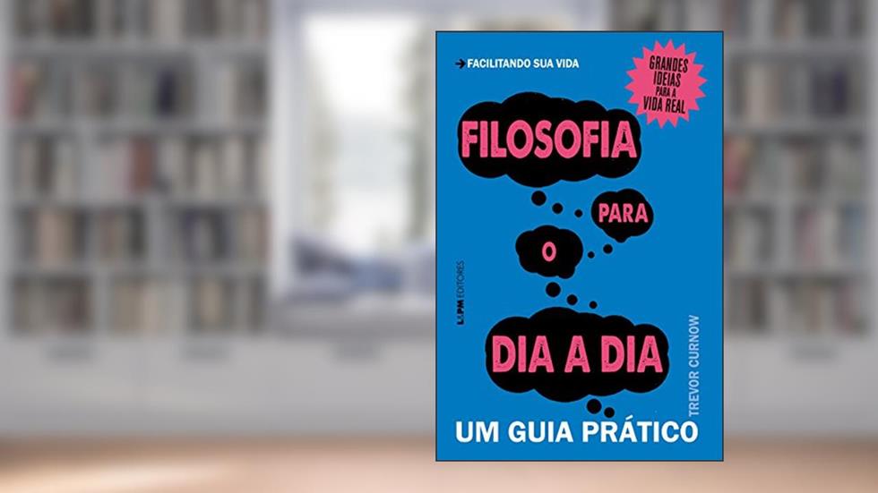 Filosofia para o dia a dia: um Guia Prático, do autor Trevor Curnow